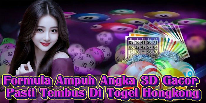 Formula Ampuh Angka 3D Gacor Pasti Tembus Di Togel Hongkong
