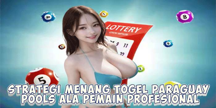 Strategi Menang Togel Paraguay Pools Ala Pemain Profesional