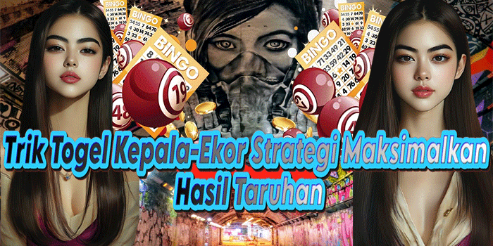 Trik Togel Kepala-Ekor Strategi Maksimalkan Hasil Taruhan