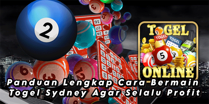 Panduan Lengkap Cara Bermain Togel Sydney Agar Selalu Profit