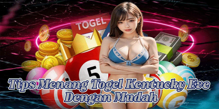 Tips Menang Togel Kentucky Eve Dengan Mudah