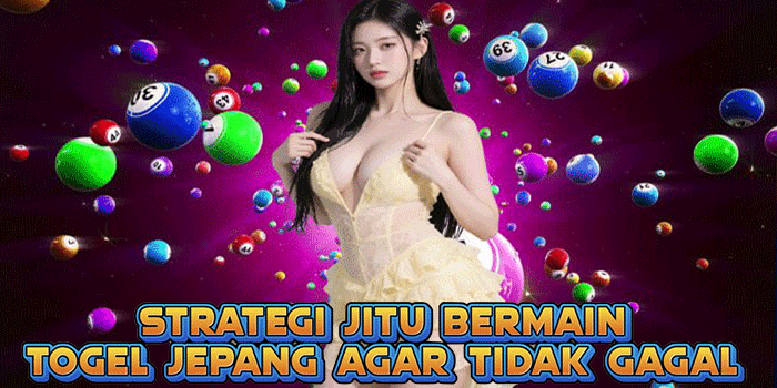 Strategi Jitu Bermain Togel Jepang Agar Tidak Gagal