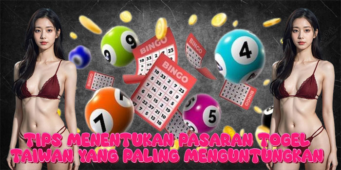 Tips Menentukan Pasaran Togel Taiwan yang Paling Menguntungkan