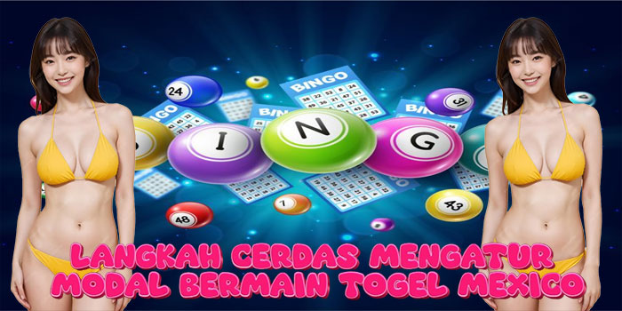 Langkah Cerdas Mengatur Modal Bermain Togel Mexico