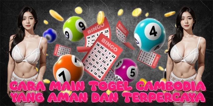 Cara Main Togel Cambodia yang Aman dan Terpercaya