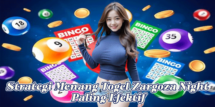 Strategi Menang Togel Zargoza Night Paling Efektif