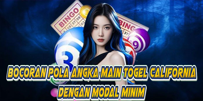 Bocoran Pola Angka Main Togel California Dengan Modal Minim