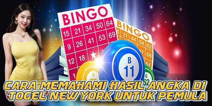 Cara Memahami Hasil Angka di Togel New York Untuk Pemula