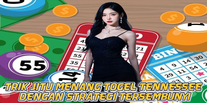 Trik Jitu Menang Togel Tennessee Dengan Strategi Tersembunyi