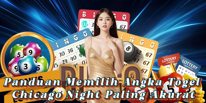 Panduan Memilih Angka Togel Chicago Night Paling Akurat