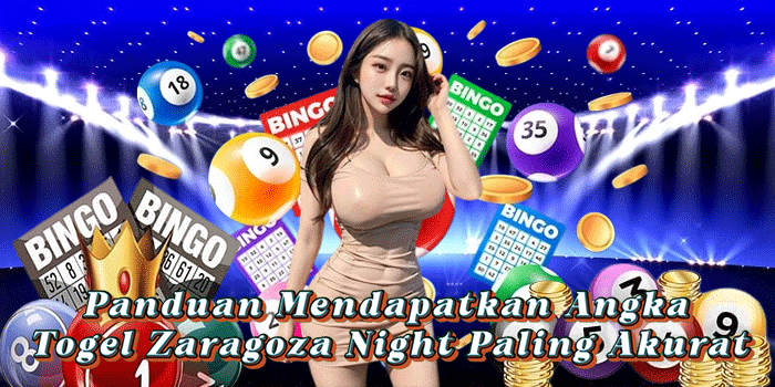 Panduan Mendapatkan Angka Togel Zaragoza Night Paling Akurat