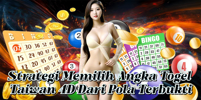 Strategi Memilih Angka Togel Taiwan 4D Dari Pola Terbukti