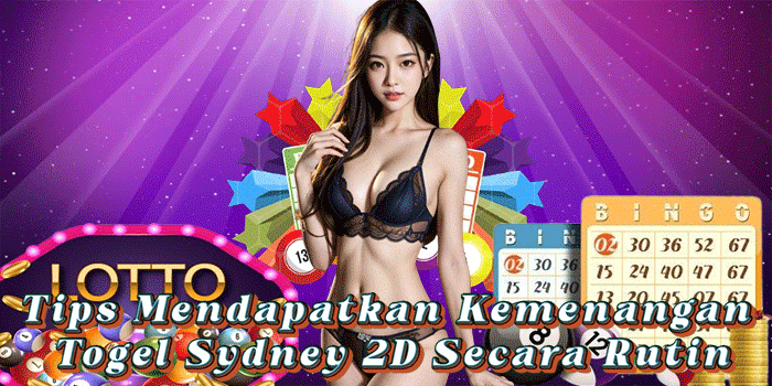 Tips Mendapatkan Kemenangan Togel Sydney 2D Secara Rutin
