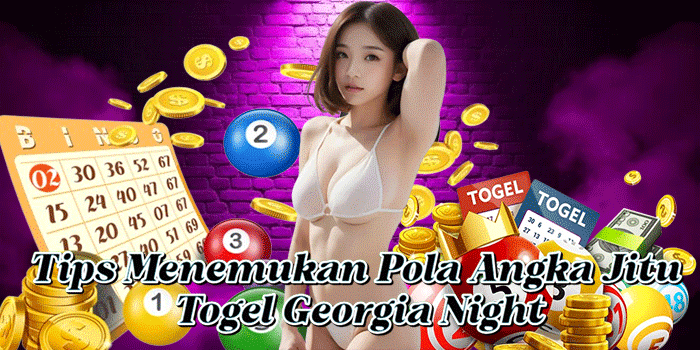 Tips Menemukan Pola Angka Jitu Togel Georgia Night