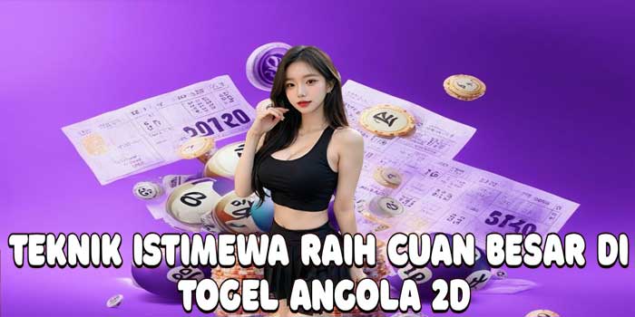 Teknik Istimewa Raih Cuan Besar Di Togel Angola 2D Teknik Istimewa Raih Cuan Besar Di Togel Angola 2D