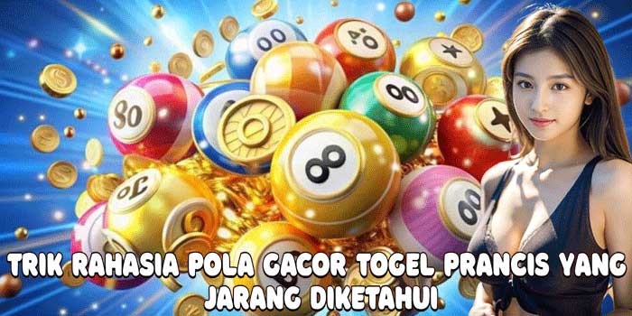 Trik Rahasia Pola Gacor Togel Prancis yang Jarang Diketahui